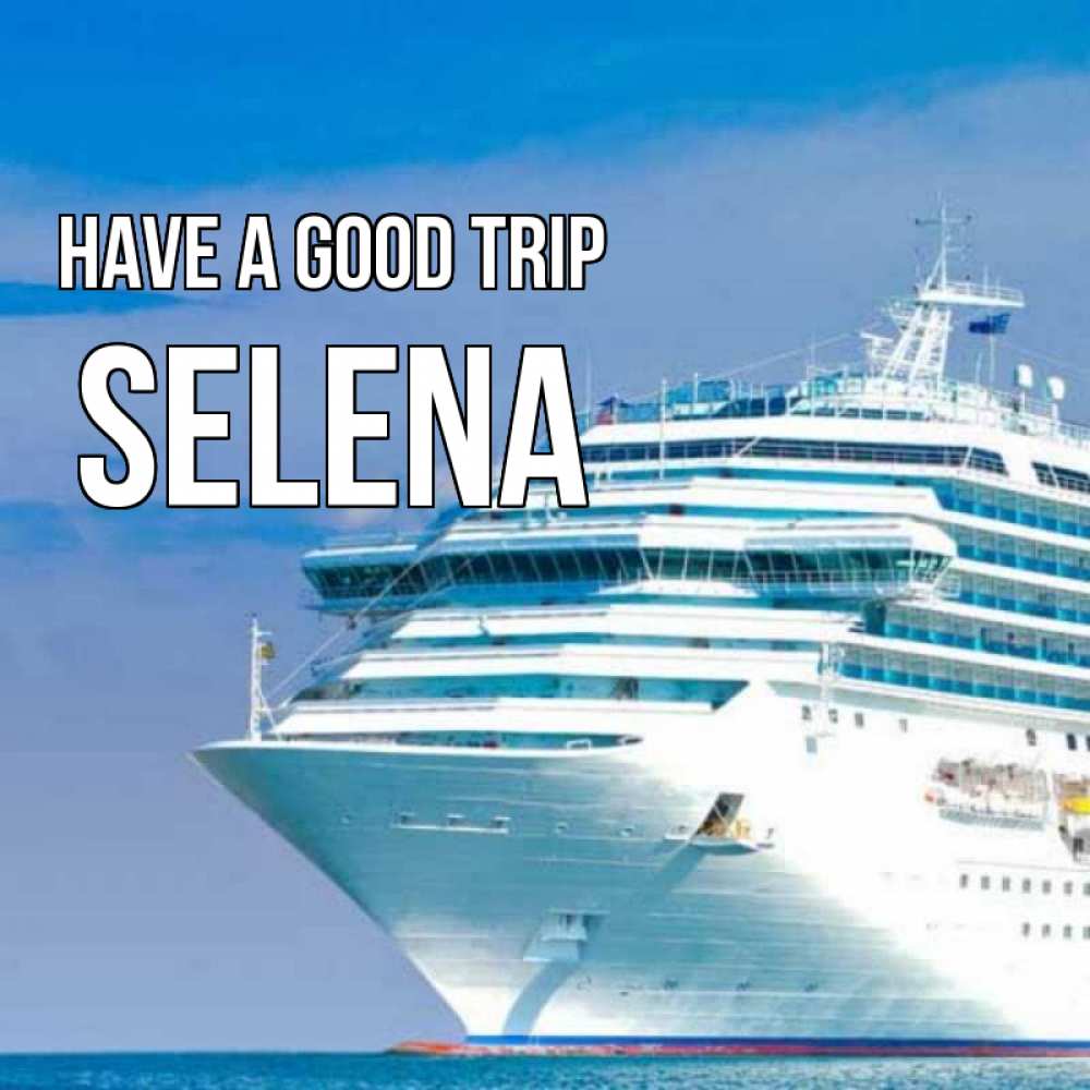 Greetings card с именем, Selena Have a good trip огромный лайнер Greetings with text for free download 