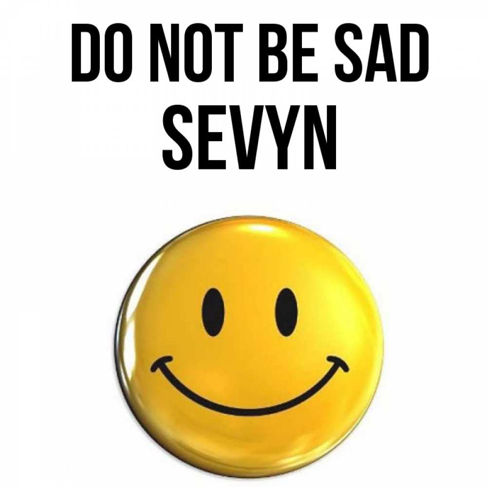 Greetings card с именем, Sevyn Do not be sad желаем всем позитива Greetings with text for free download 