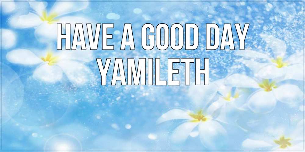 Greetings card с именем, Yamileth Have a good day прекрасное настроение Greetings with text for free download 