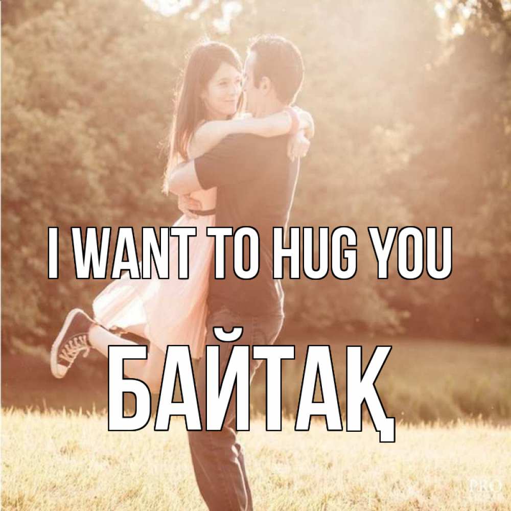 Greetings card с именем, Байтақ I want to hug you парень и девушка фото под фильтром Greetings with text for free download 