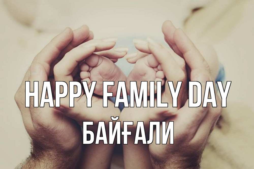 Greetings card с именем, Байғали happy family day Семья, малыш, руки Greetings with text for free download 