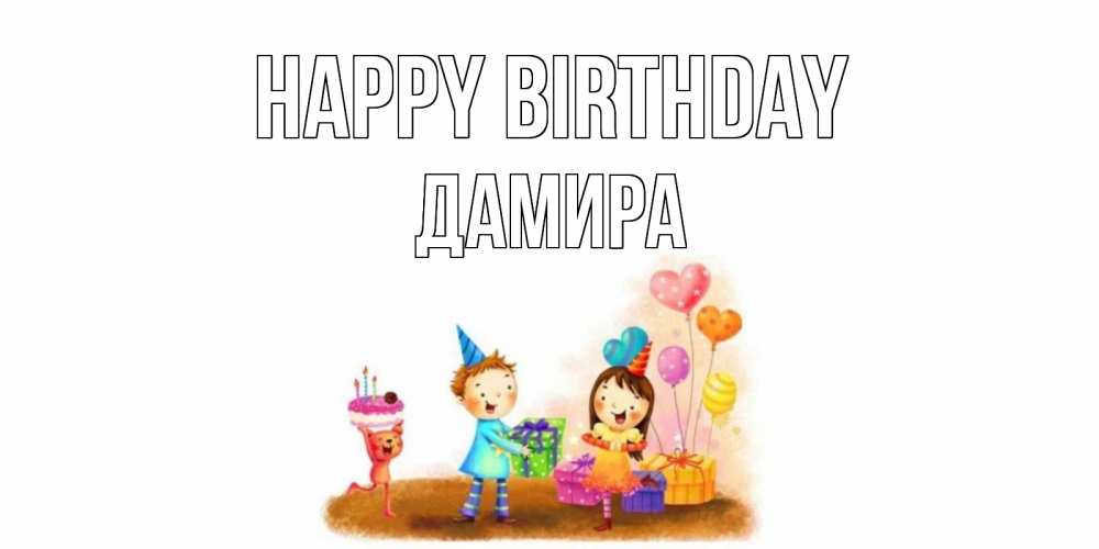 Greetings card с именем, ДАМИРА Happy Birthday дети, подарки Greetings with text for free download 
