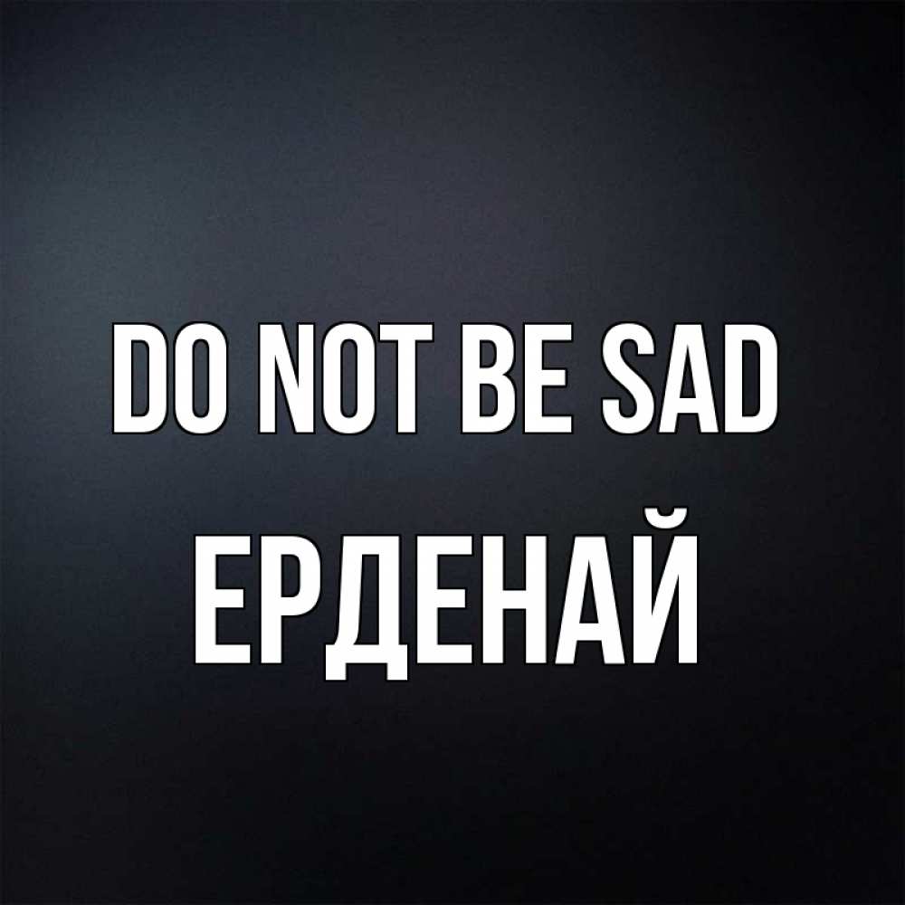 Greetings card с именем, Ерденай Do not be sad Градиент серый Greetings with text for free download 