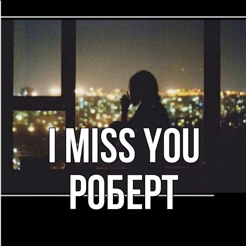 Greetings card с именем, Роберт I miss you у окна Greetings with text for free download 