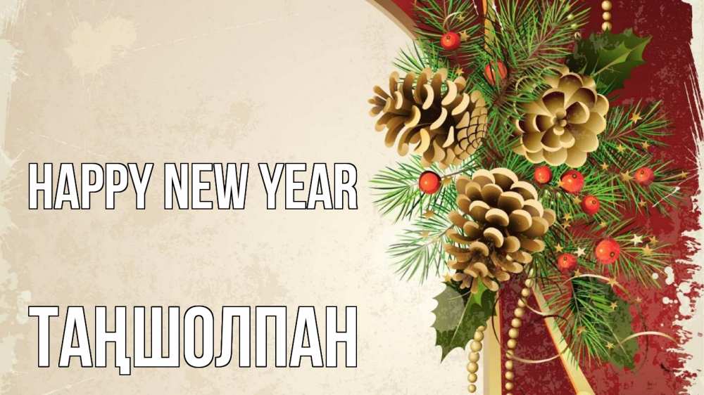 Greetings card с именем, ТАҢШОЛПАН Happy New Year шишки Greetings with text for free download 