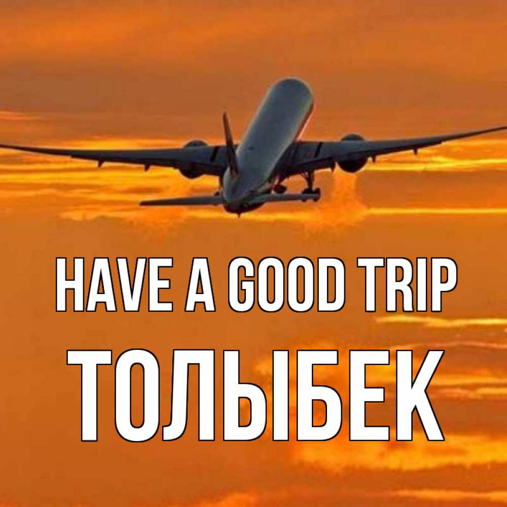 Greetings card с именем, ТОЛЫБЕК Have a good trip оранжевое небо Greetings with text for free download 