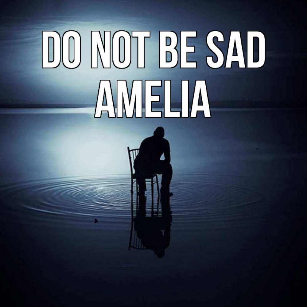 Greetings card с именем, Amelia Do not be sad разводы на воде Greetings with text for free download 