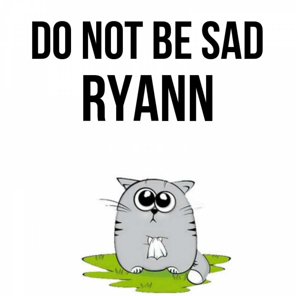 Greetings card с именем, Ryann Do not be sad грустный котяра Greetings with text for free download 