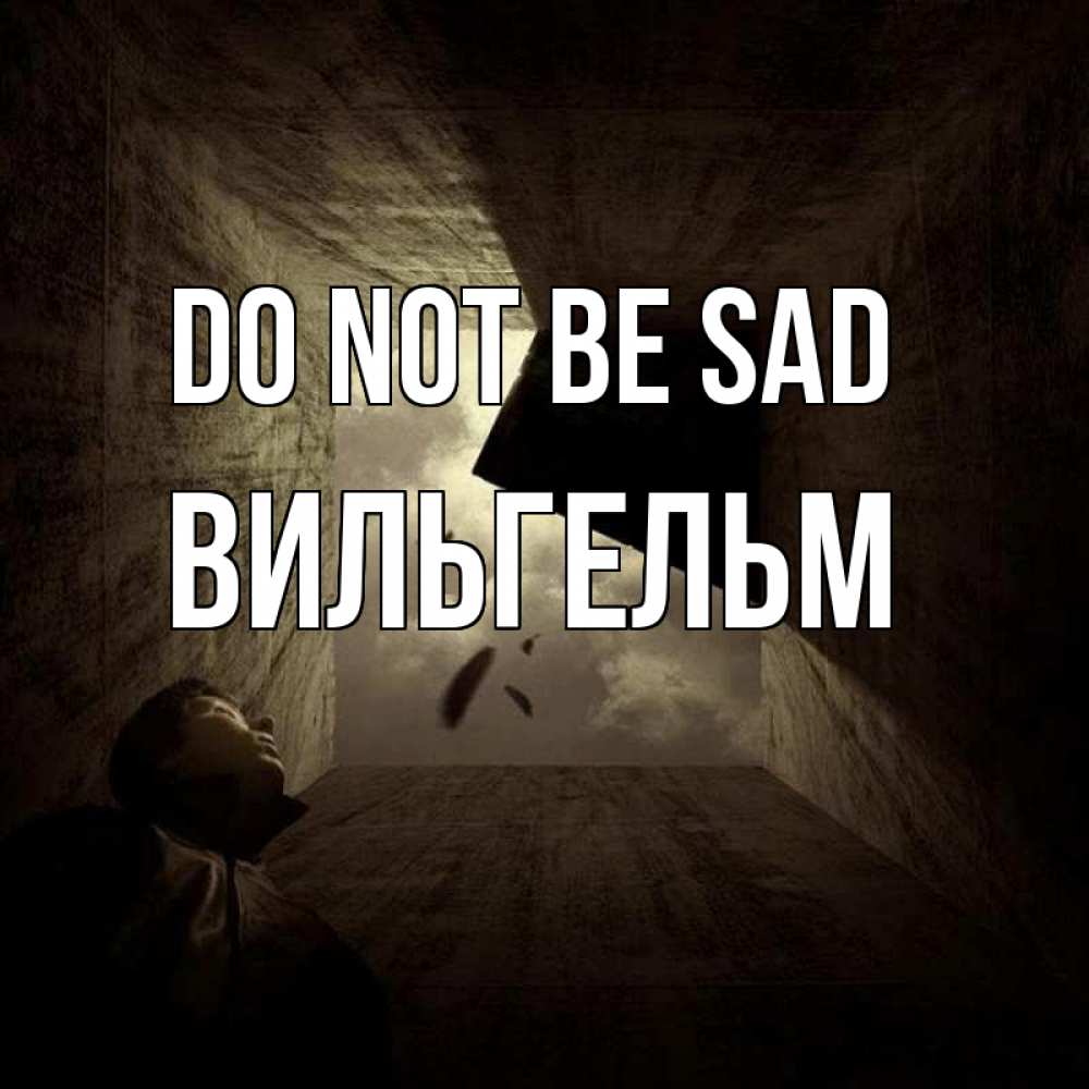 Greetings card с именем, Вильгельм Do not be sad жуть Greetings with text for free download 