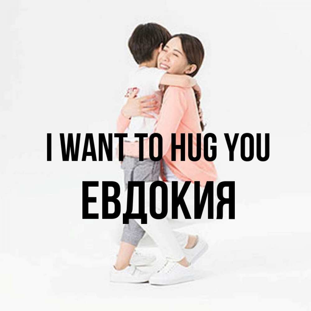 Greetings card с именем, Евдокия I want to hug you соскучилась по сыну Greetings with text for free download 