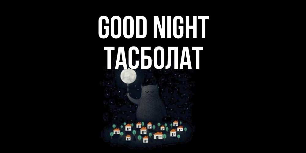 Greetings card с именем, ТАСБОЛАТ Good night кот,луна, ночь, звезды Greetings with text for free download 