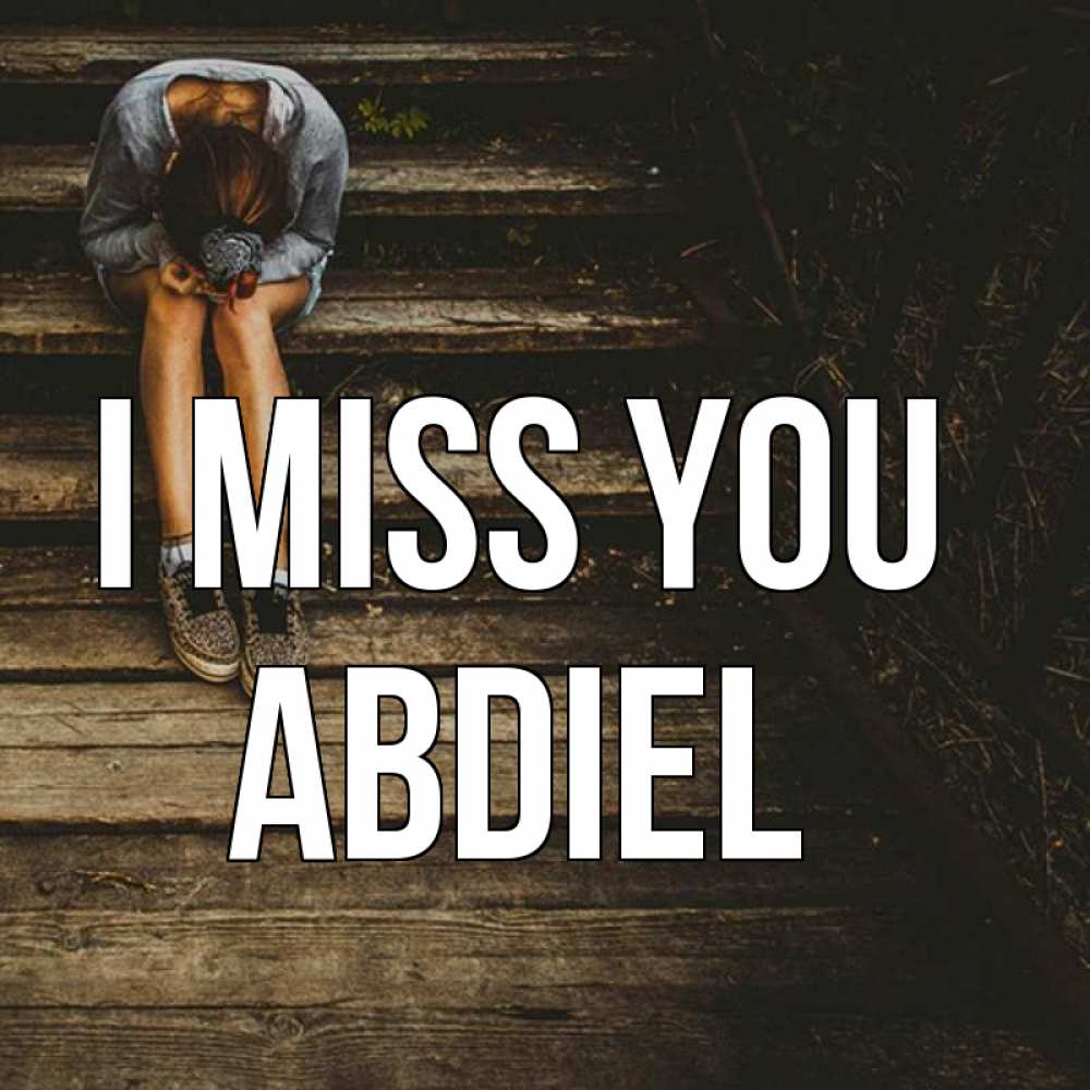 Greetings card с именем, Abdiel I miss you грущу Greetings with text for free download 