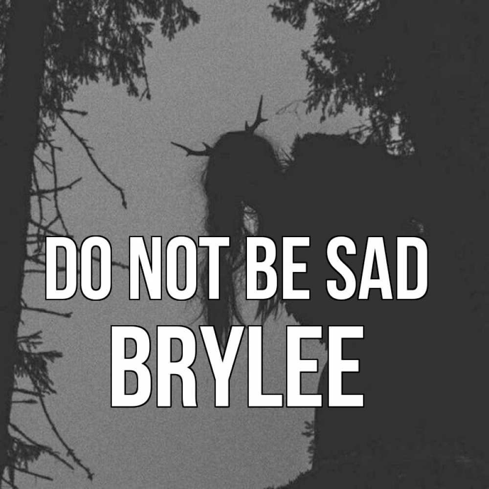Greetings card с именем, Brylee Do not be sad чудище лесное Greetings with text for free download 