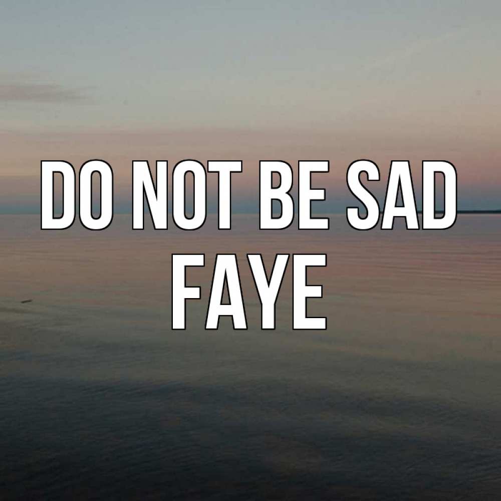 Greetings card с именем, Faye Do not be sad водная гладь Greetings with text for free download 