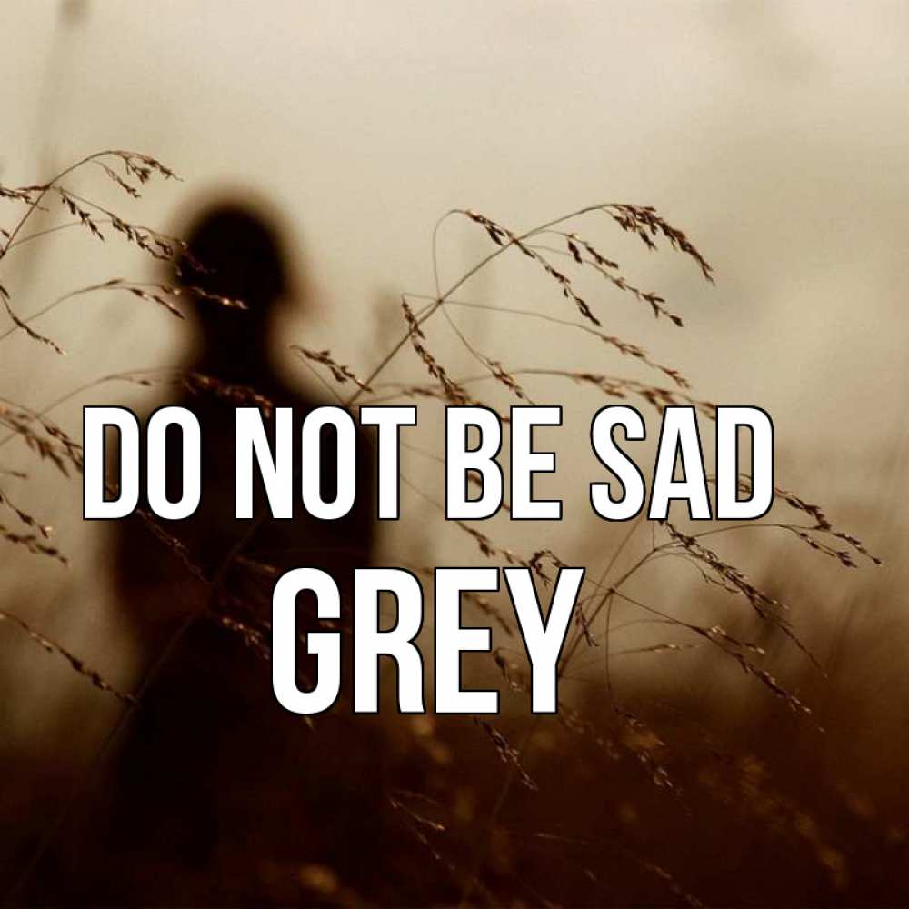 Greetings card с именем, Grey Do not be sad грусть Greetings with text for free download 