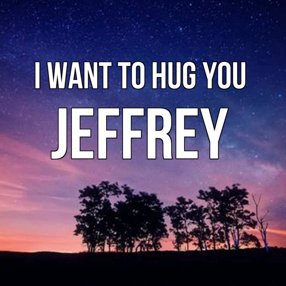 Greetings card с именем, Jeffrey I want to hug you силуэты деревьев Greetings with text for free download 