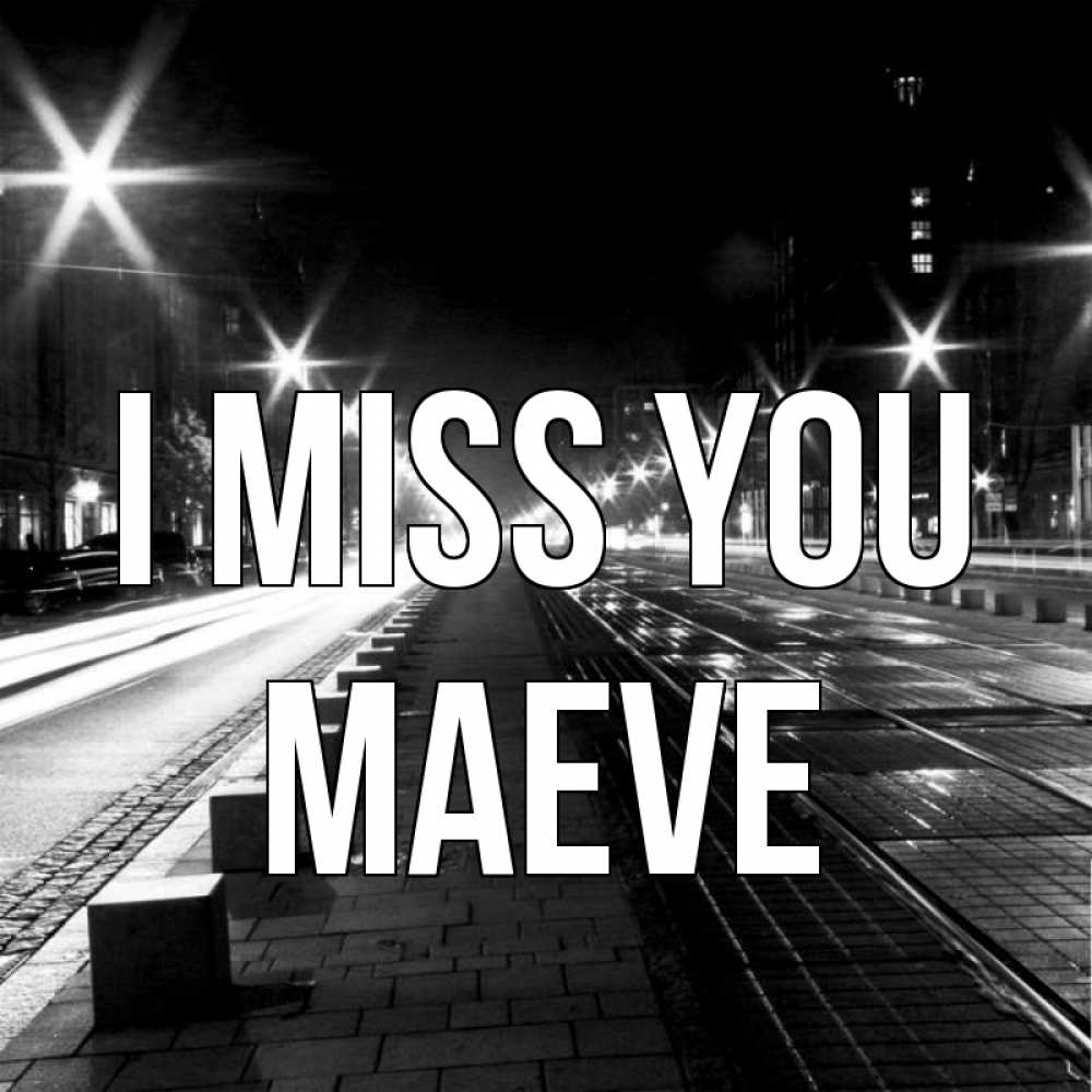 Greetings card с именем, Maeve I miss you проспект Greetings with text for free download 