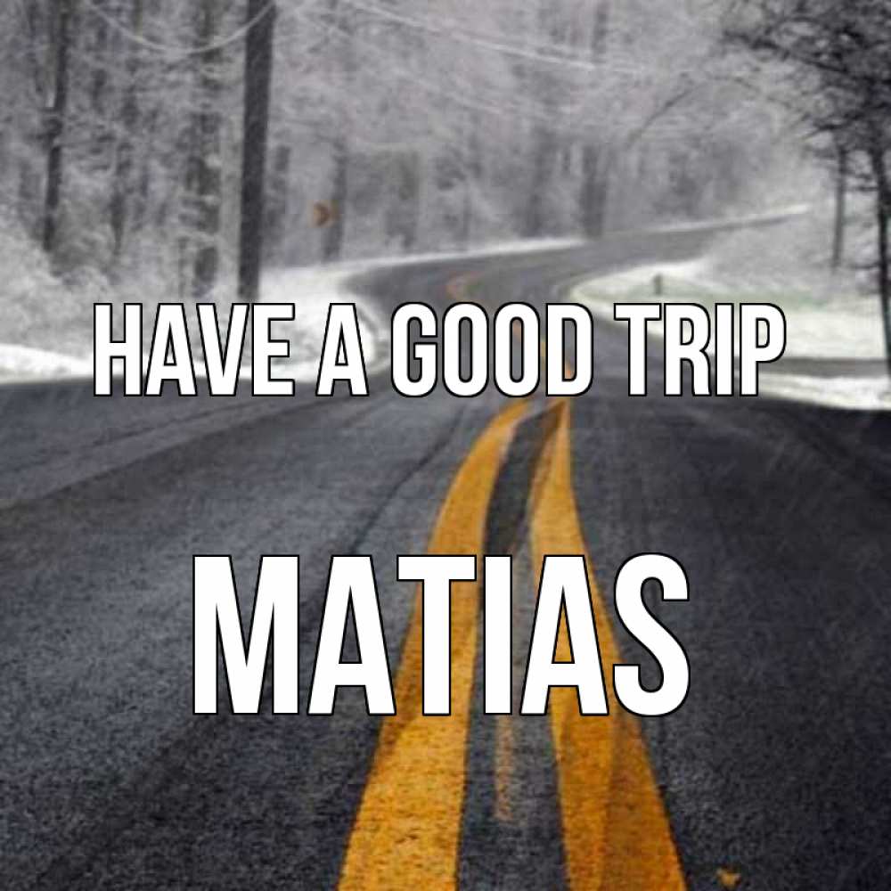 Greetings card с именем, Matias Have a good trip хорошего вам путешествия Greetings with text for free download 
