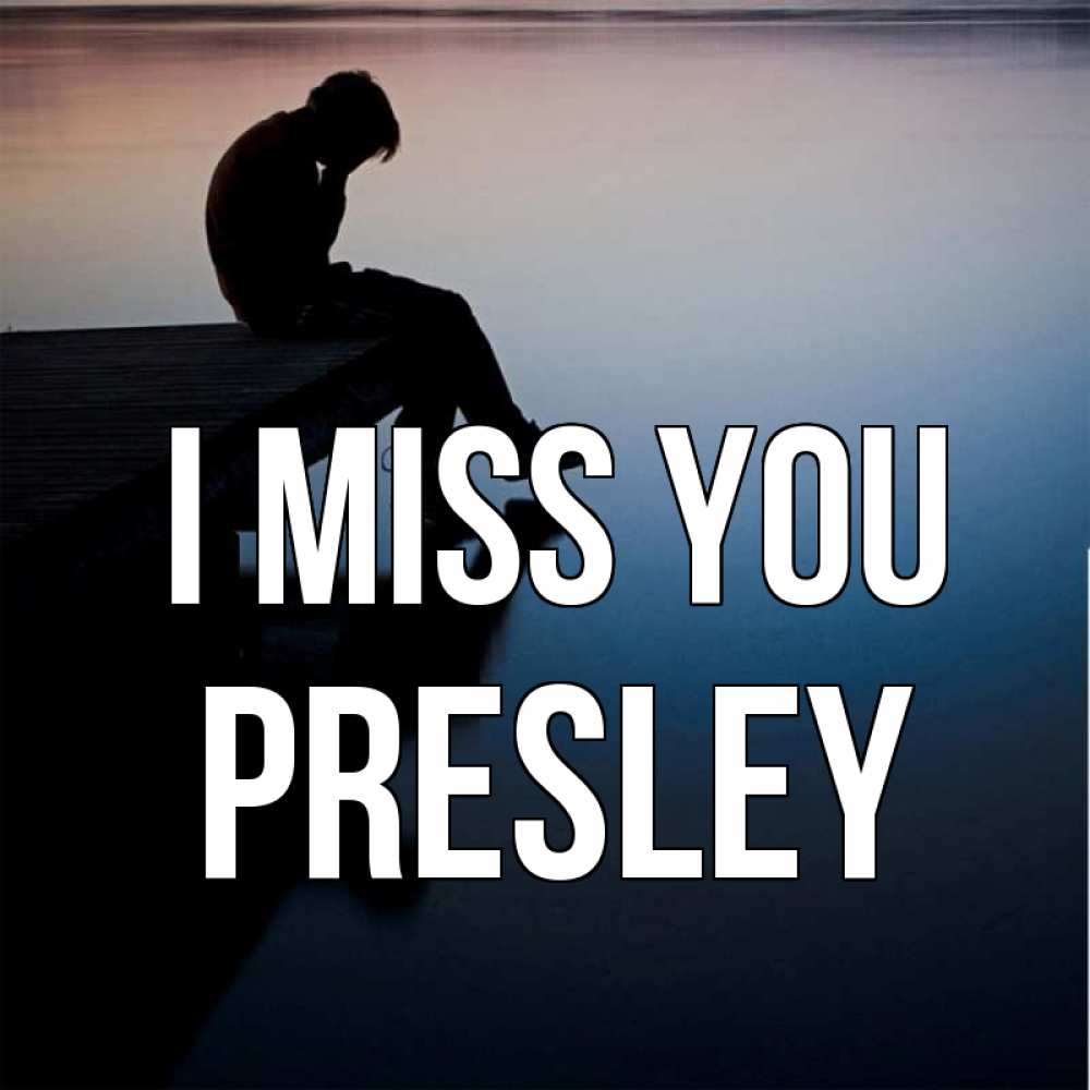 Greetings card с именем, Presley I miss you печаль Greetings with text for free download 