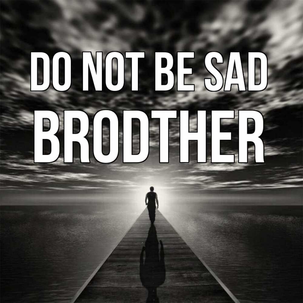 Greetings card с именем, brodther Do not be sad человек Greetings with text for free download 