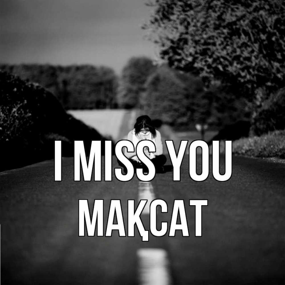 Greetings card с именем, МАҚСАТ I miss you фото Greetings with text for free download 