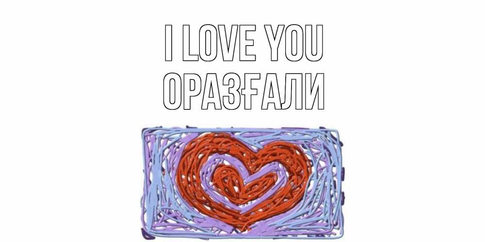 Greetings card с именем, ОРАЗҒАЛИ I love you сердце Greetings with text for free download 