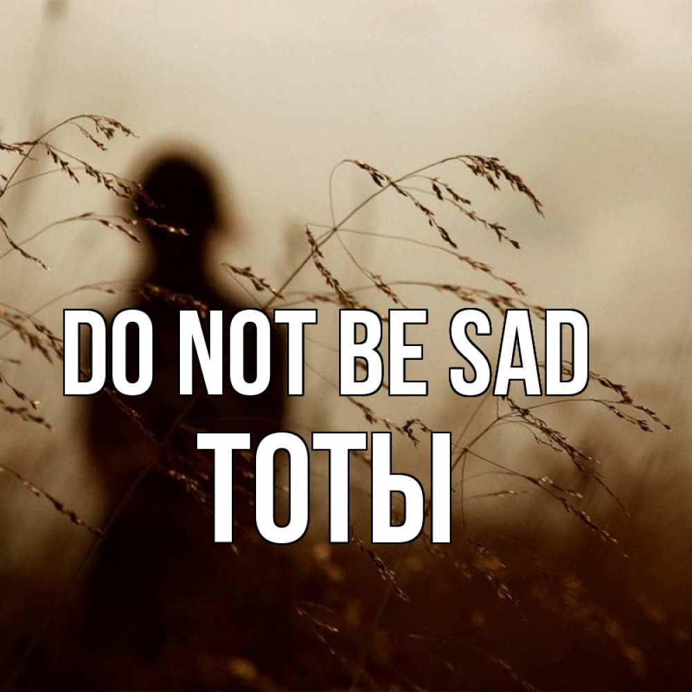 Greetings card с именем, ТОТЫ Do not be sad грусть Greetings with text for free download 