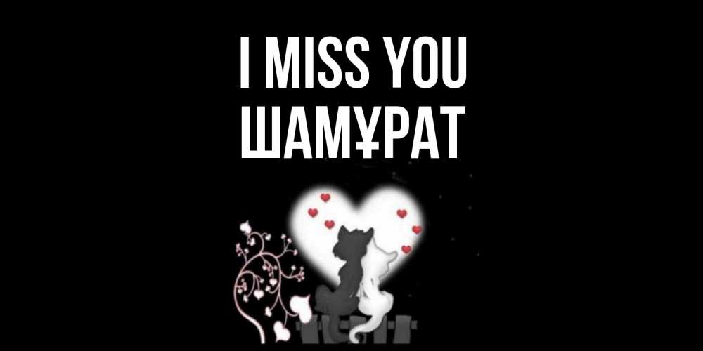 Greetings card с именем, ШАМҰРАТ I miss you коты Greetings with text for free download 