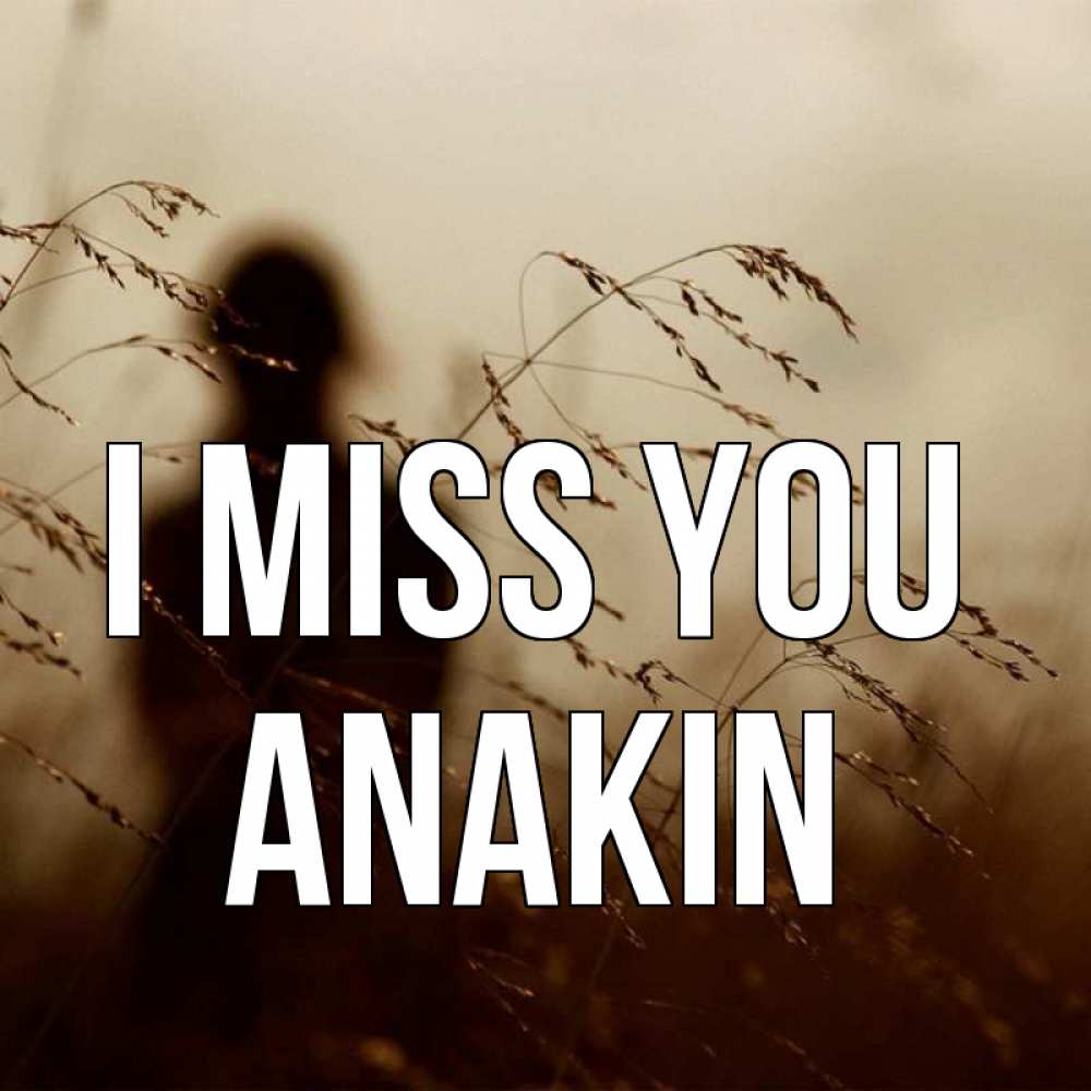 Greetings card с именем, Anakin I miss you силуэт девушки Greetings with text for free download 