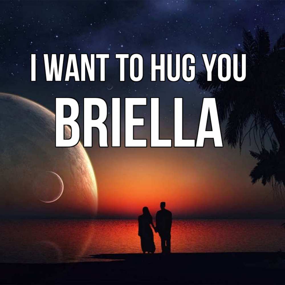 Greetings card с именем, Briella I want to hug you восход спутников Greetings with text for free download 