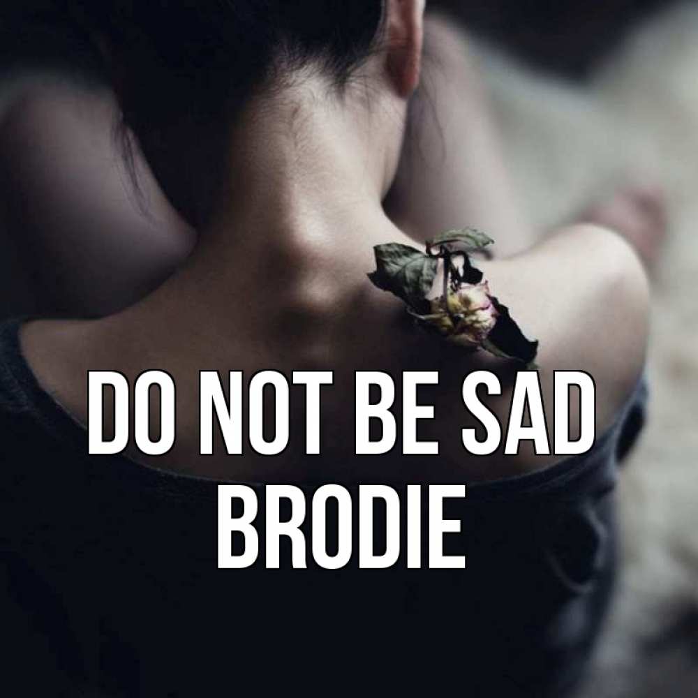 Greetings card с именем, Brodie Do not be sad девушка со спины Greetings with text for free download 
