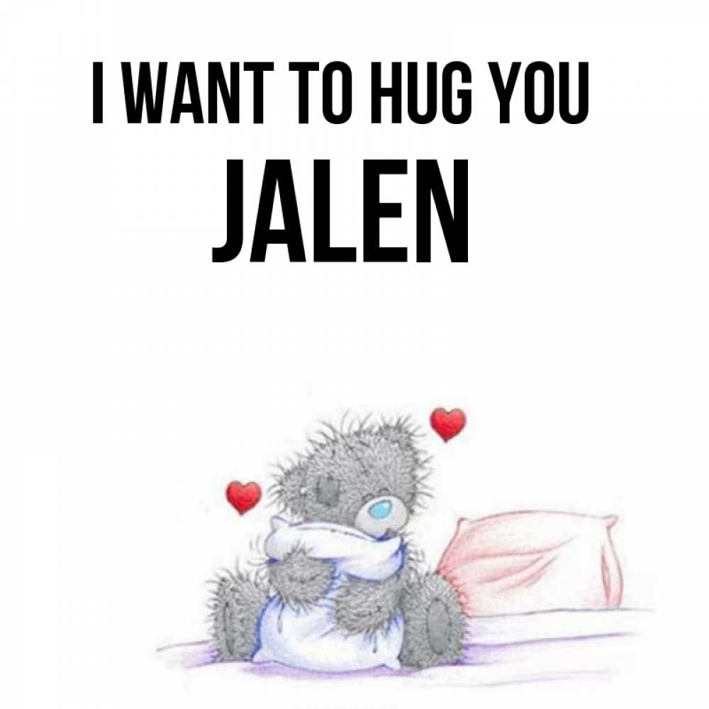Greetings card с именем, Jalen I want to hug you сердечки мишка Тедди и кроватка Greetings with text for free download 