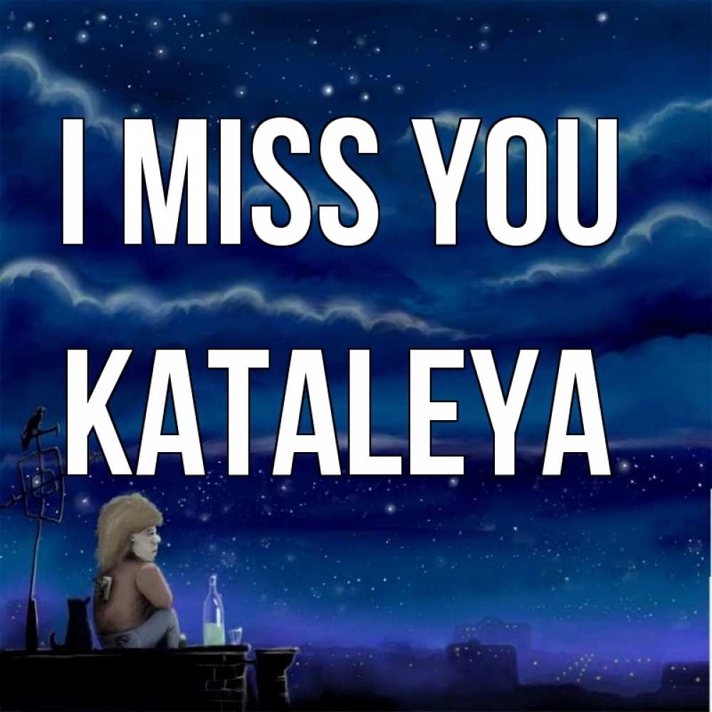 Greetings card с именем, Kataleya I miss you на крыше 1 Greetings with text for free download 