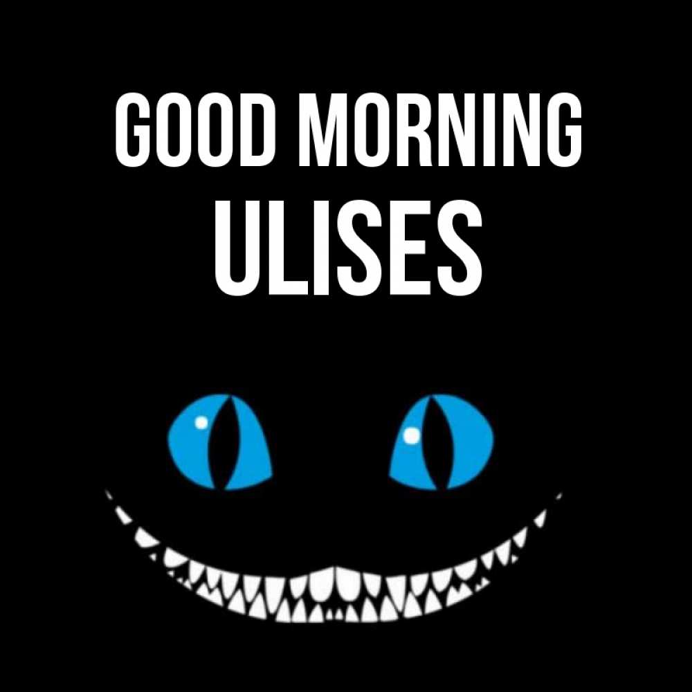Greetings card с именем, Ulises Good morning голубые глаза и зубки Greetings with text for free download 