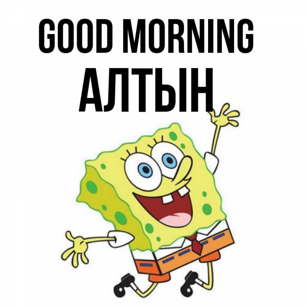 Greetings card с именем, АЛТЫН Good morning улыбающийся спанч Боб Greetings with text for free download 