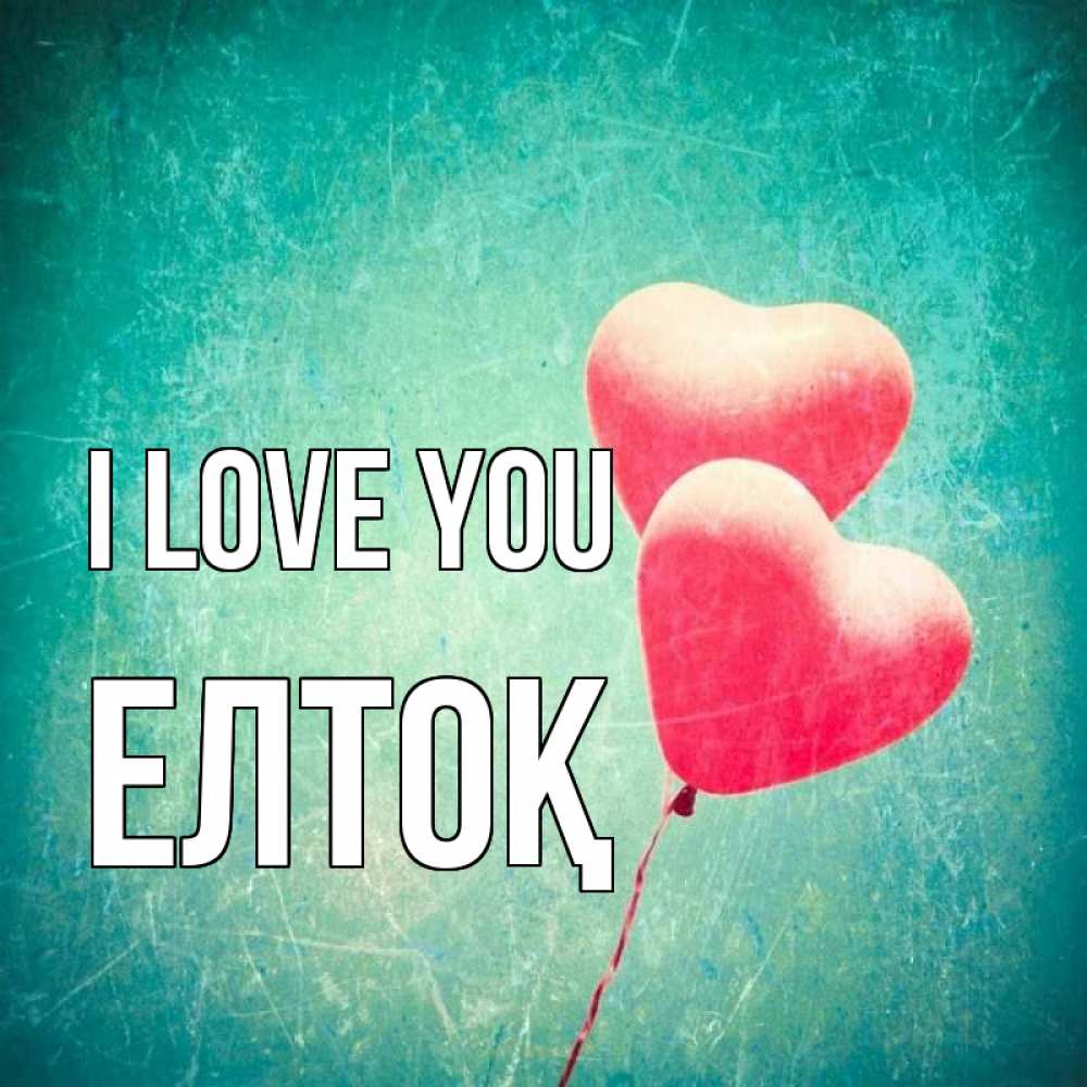 Greetings card с именем, Елтоқ I love you сердце Greetings with text for free download 