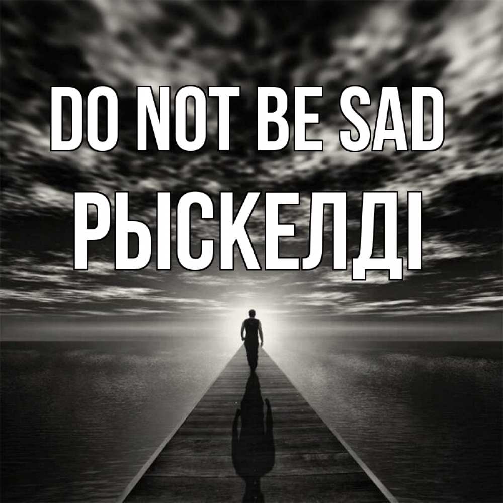 Greetings card с именем, РЫСКЕЛДІ Do not be sad человек Greetings with text for free download 
