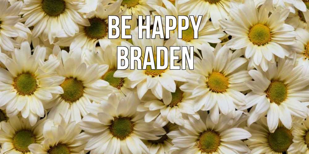Greetings card с именем, Braden Be happy крупные ромашки Greetings with text for free download 