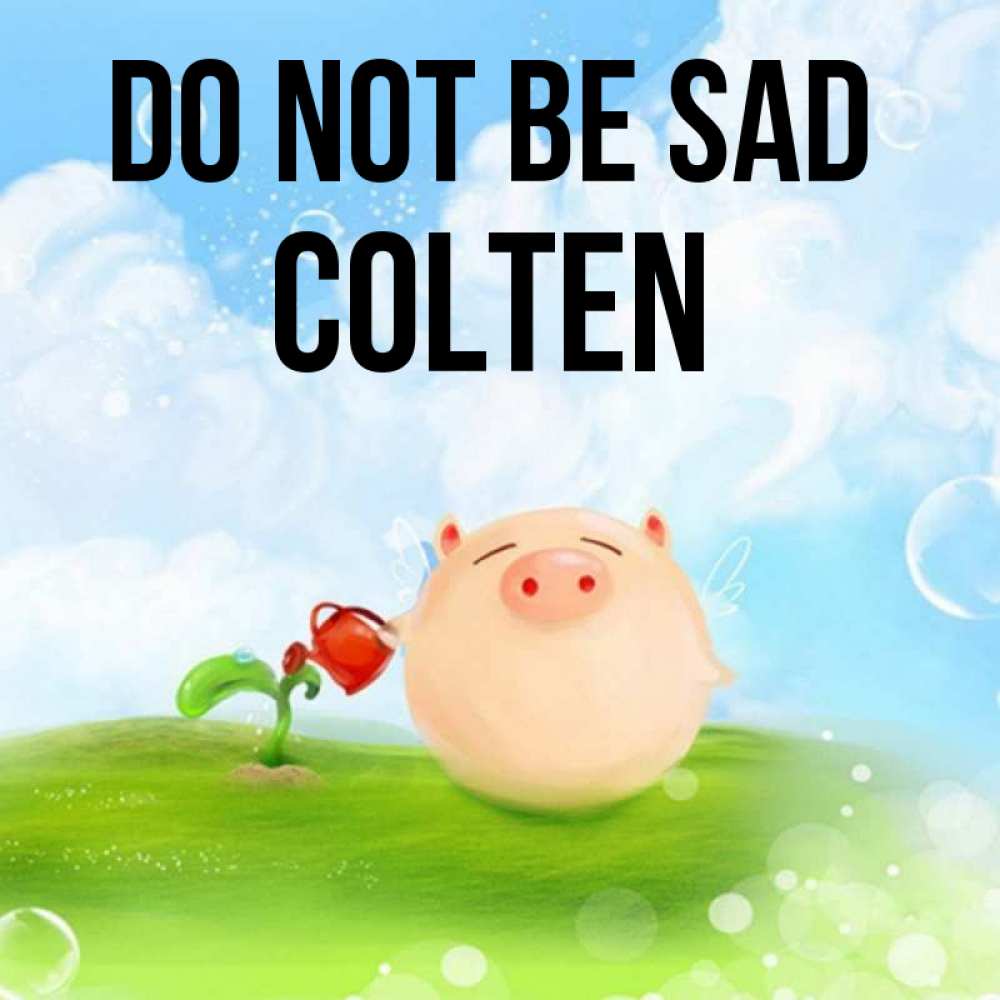 Greetings card с именем, Colten Do not be sad поливает цветок порося Greetings with text for free download 