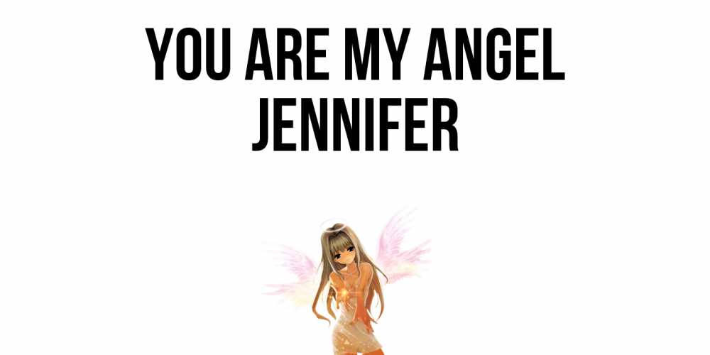 Greetings card с именем, Jennifer You are my angel ангел, аниме Greetings with text for free download 