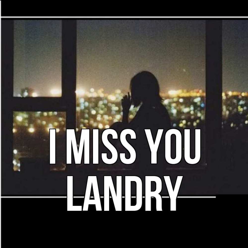 Greetings card с именем, Landry I miss you у окна Greetings with text for free download 