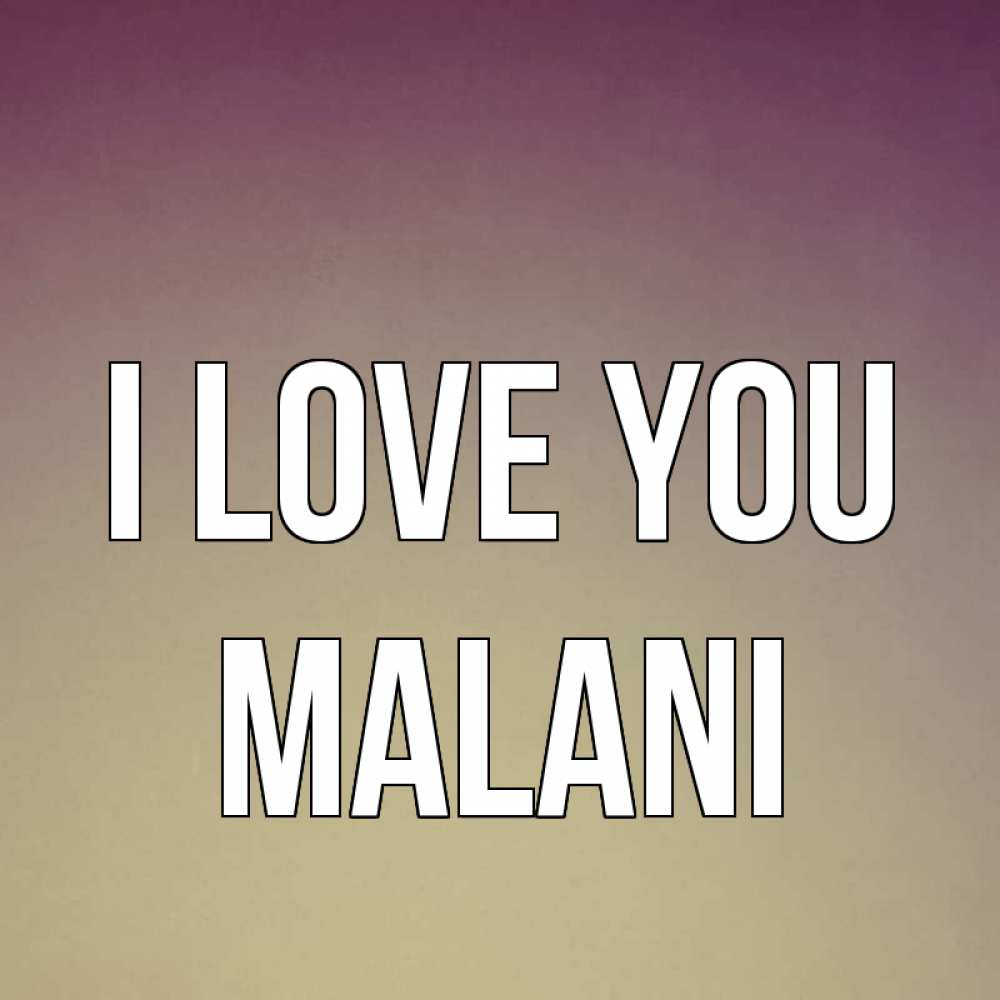 Greetings card с именем, Malani I love you для любимой Greetings with text for free download 