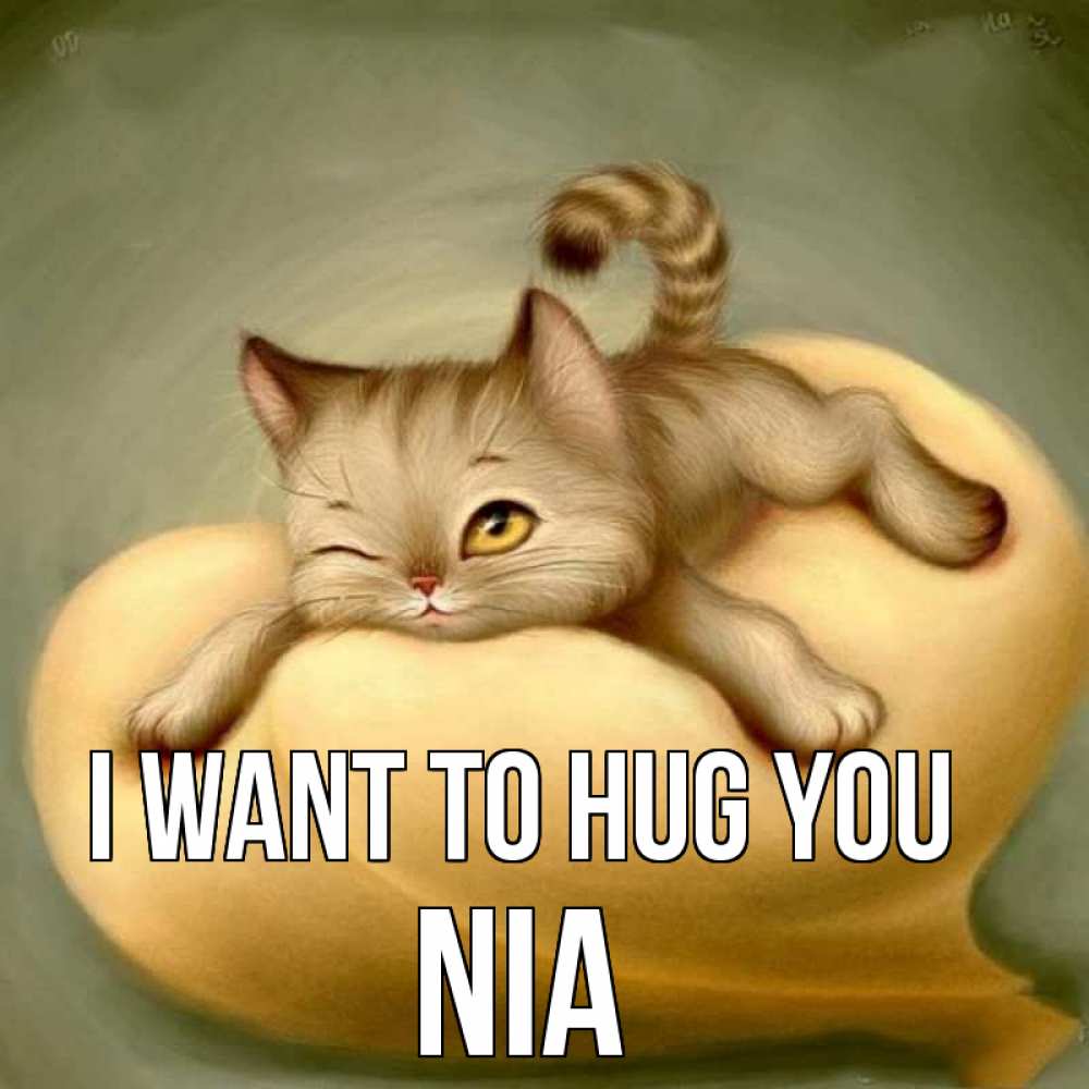 Greetings card с именем, Nia I want to hug you кошечка Greetings with text for free download 