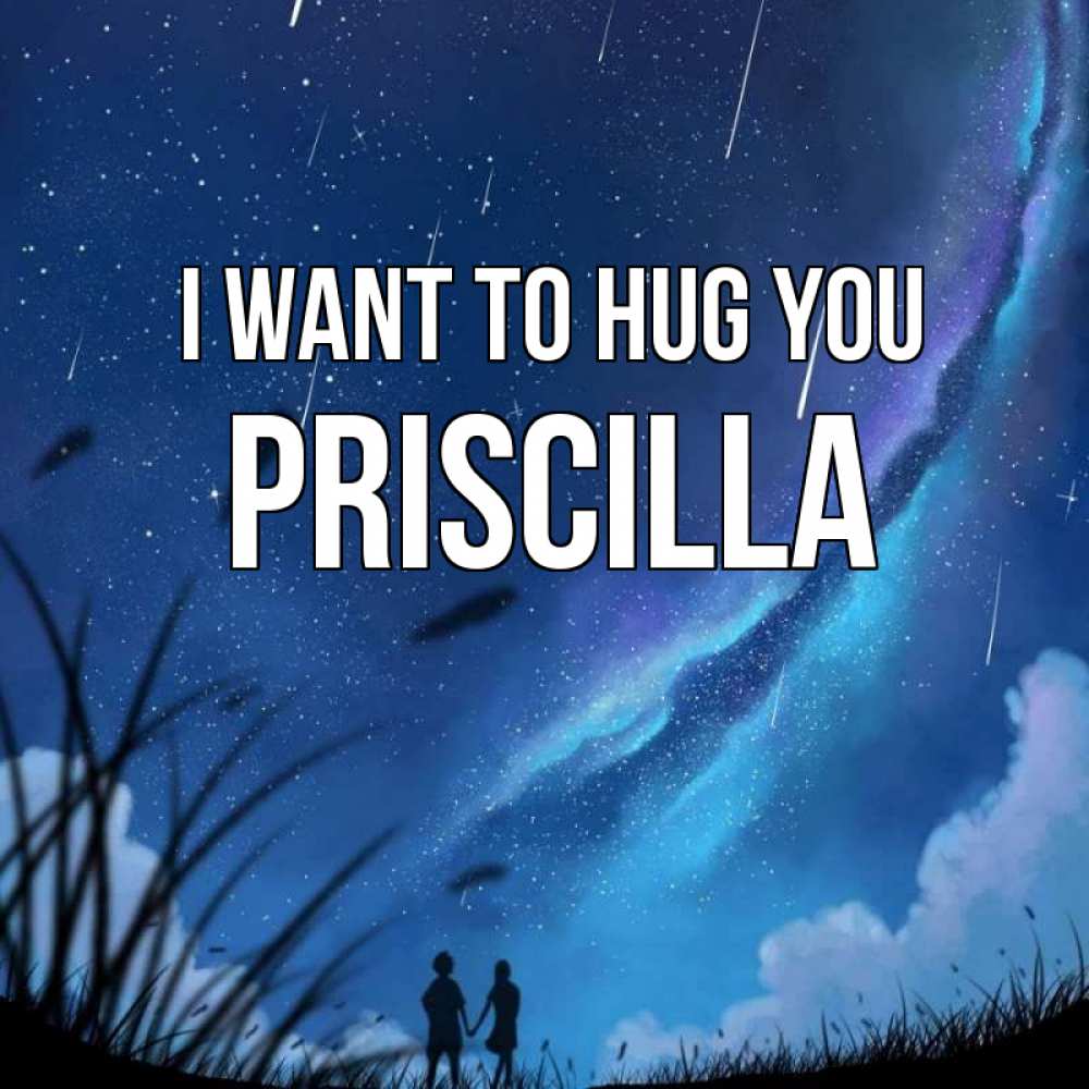 Greetings card с именем, Priscilla I want to hug you камыши Greetings with text for free download 