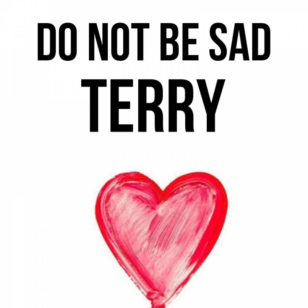 Greetings card с именем, Terry Do not be sad сердечко Greetings with text for free download 