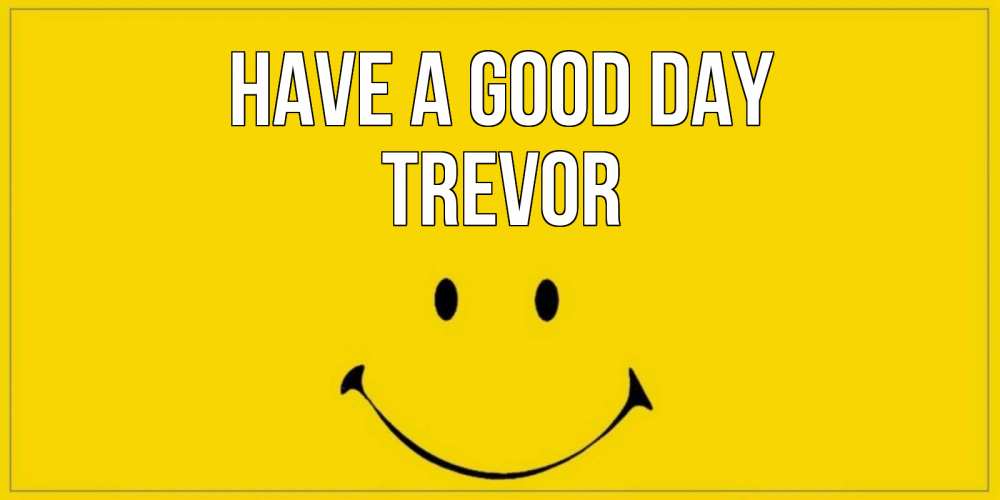Greetings card с именем, Trevor Have a good day улыбка Greetings with text for free download 
