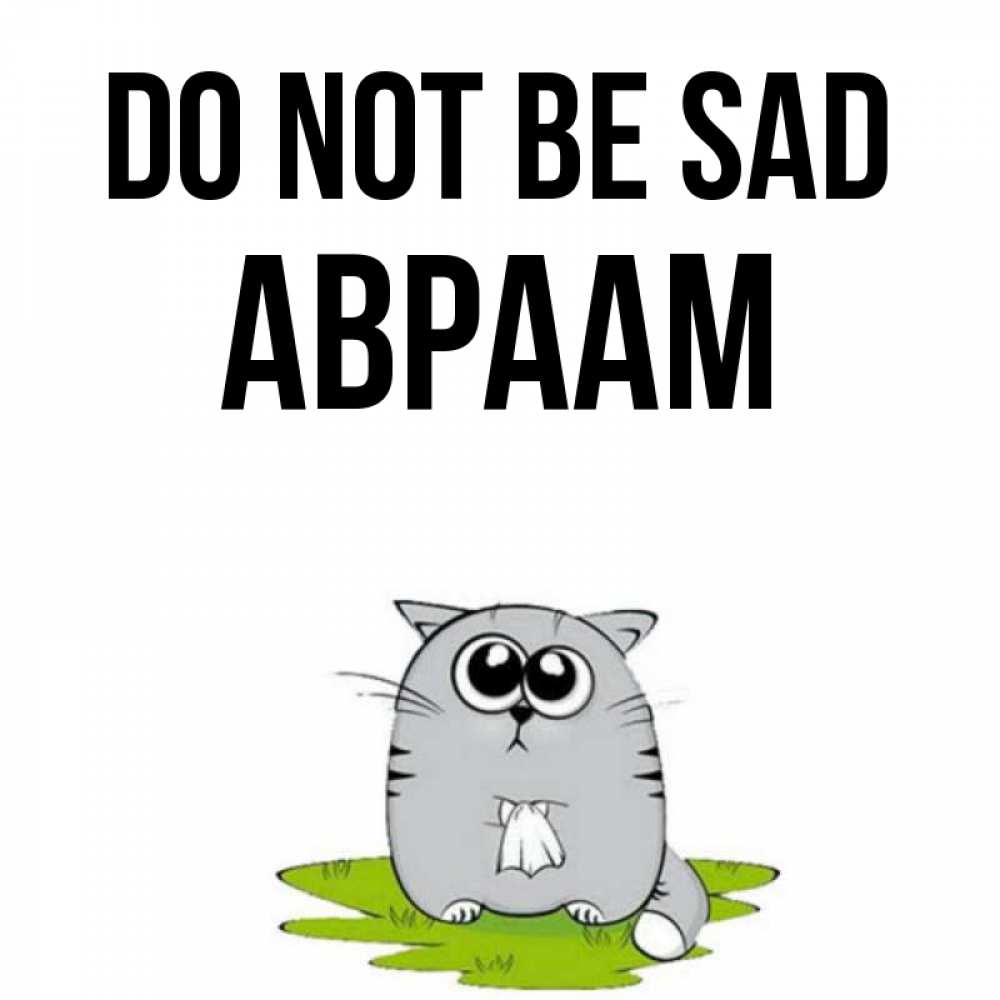 Greetings card с именем, Авраам Do not be sad грустный котяра Greetings with text for free download 