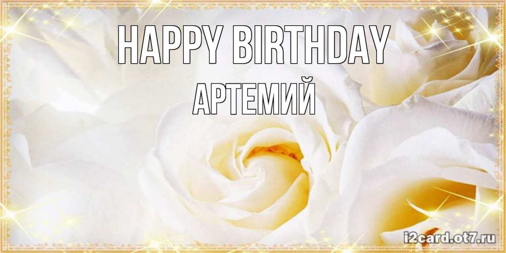 Greetings card с именем, Артемий Happy Birthday красивые розы и капли росы на этих чудесных цветах Greetings with text for free download 