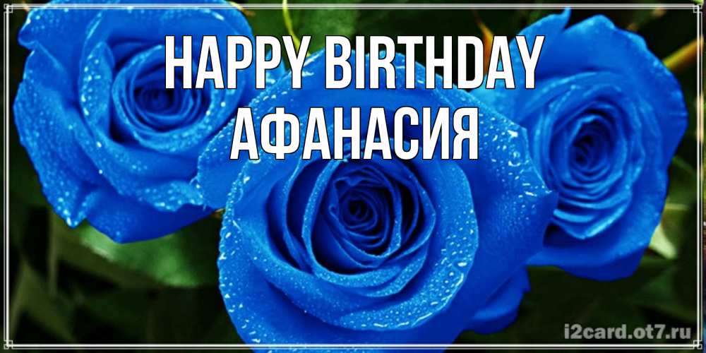 Greetings card с именем, Афанасия Happy Birthday розы с синим цветом Greetings with text for free download 