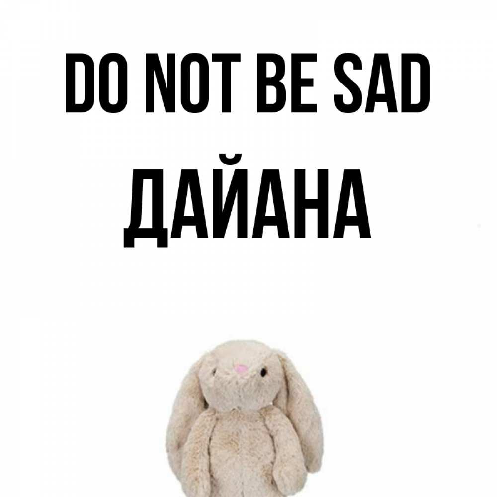 Greetings card с именем, ДАЙАНА Do not be sad детская игрушка зайчика Greetings with text for free download 